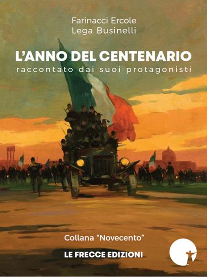 L' anno del Centenario. Raccontato dai suoi protagonisti - Ercole Farinacci,Lega Businelli - copertina