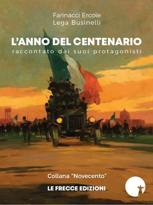 L' anno del Centenario. Raccontato dai suoi protagonisti - Ercole Farinacci,Lega Businelli - copertina