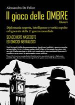 Il gioco delle ombre. Diplomazia segreta, intelligence e verità sepolte od ignorate della 2ª guerra mondiale. Vol. 4