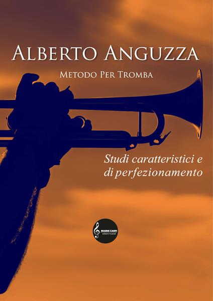 Metodo per tromba. Studi caratteristici e di perfezionamento - Alberto Anguzza - copertina