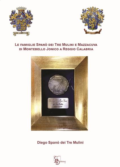 Le famiglie Spanò dei Tre Mulini e Mazzacuva di Montebello Jonico a Reggio Calabria - Diego Spanò dei Tre Mulini - copertina