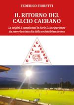 Il ritorno al calcio caerano. Le origini, i campionati in Serie D, la ripartenza da zero e la rinascita della società biancorossa