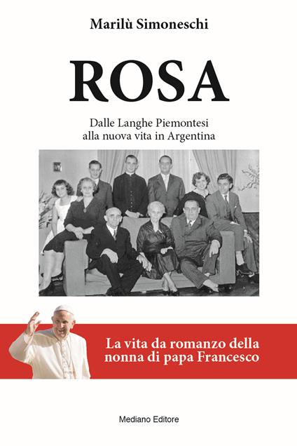 Rosa. La vita da romanzo della nonna di papa Francesco. Dalle Langhe piemontesi alla nuova vita in Argentina. Nuova ediz. - Marilù Simoneschi - copertina