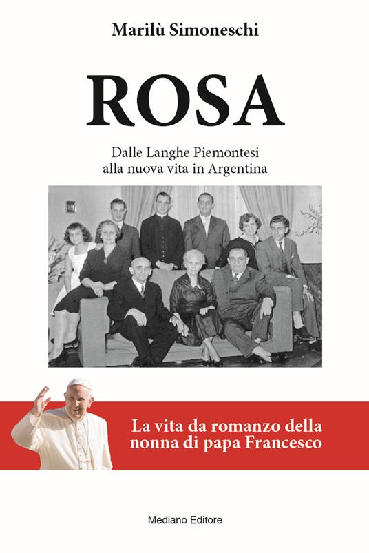 Rosa. La vita da romanzo della nonna di papa Francesco. Dalle Langhe piemontesi alla nuova vita in Argentina. Nuova ediz. - Marilù Simoneschi - copertina