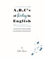A,B,C's of writing in English. A practice book for learners of English pre-intermediate to intermediate levels