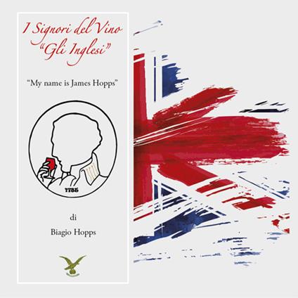 I signori del vino «Gli Inglesi». My name is James Hopps. Ediz. illustrata - Biagio Hopps - copertina