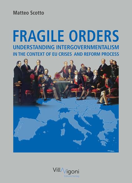 Fragile orders. Understanding intergovernmentalism in the context of EU crises and reform process - Matteo Scotto - copertina