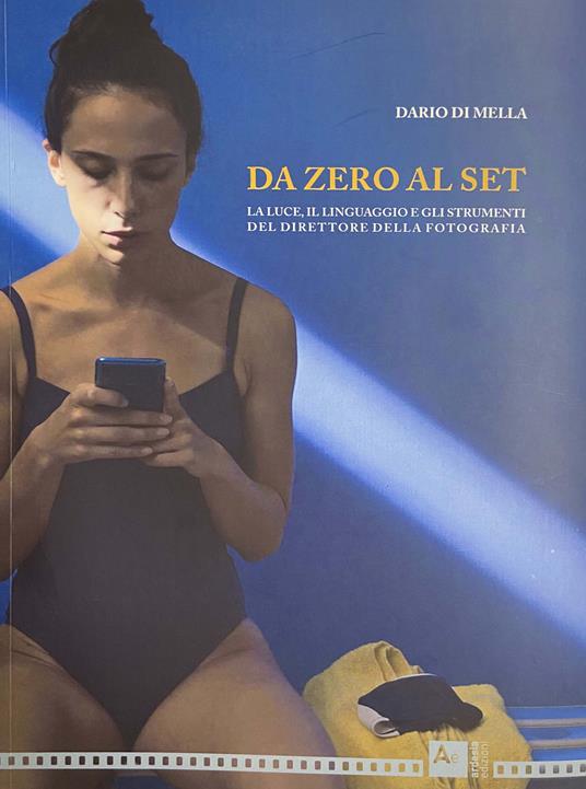 Da zero al set. La luce, il linguaggio e gli strumenti del direttore della fotografia - Dario Di Mella - copertina