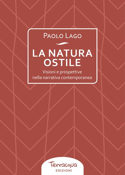 La natura ostile. Visioni e prospettive nella narrativa contemporanea - Paolo Lago - copertina