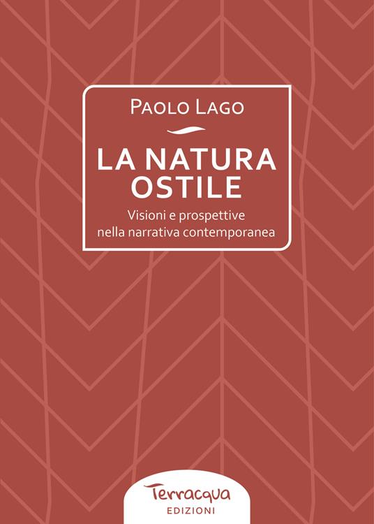 La natura ostile. Visioni e prospettive nella narrativa contemporanea - Paolo Lago - copertina