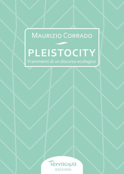 Pleistocity. Frammenti di un discorso ecologico - Maurizio Corrado - copertina