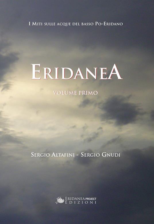 Eridanea. I miti sulle acque del basso Po-Eridano. Vol. 1 - Sergio Altafini,Sergio Gnudi - copertina