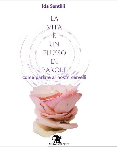 La vita è un flusso di parole. Come parlare ai nostri cervelli - Ida Santilli - copertina