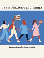 La rivoluzione più lunga. Le conquiste delle donne in Italia