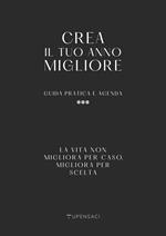 Crea il tuo anno migliore. Guida pratica con agenda inclusa