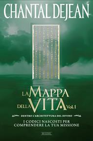 La mappa della vita. Con meditazioni. Vol. 1: Dentro l'architettura del divino. I codici nascosti per comprendere la tua missione