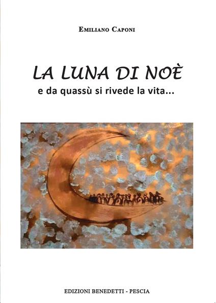 La luna di Noè. E da quassù si rivede la vita... - Emiliano Caponi - copertina
