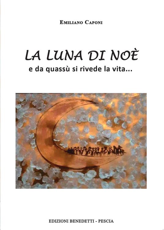 La luna di Noè. E da quassù si rivede la vita... - Emiliano Caponi - copertina