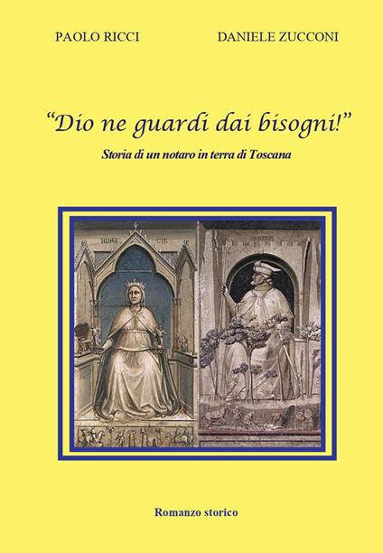 «Dio ne guardi dai bisogni!» Storia di un notaro in terra di Toscana - Paolo Ricci,Daniele Zucconi - copertina