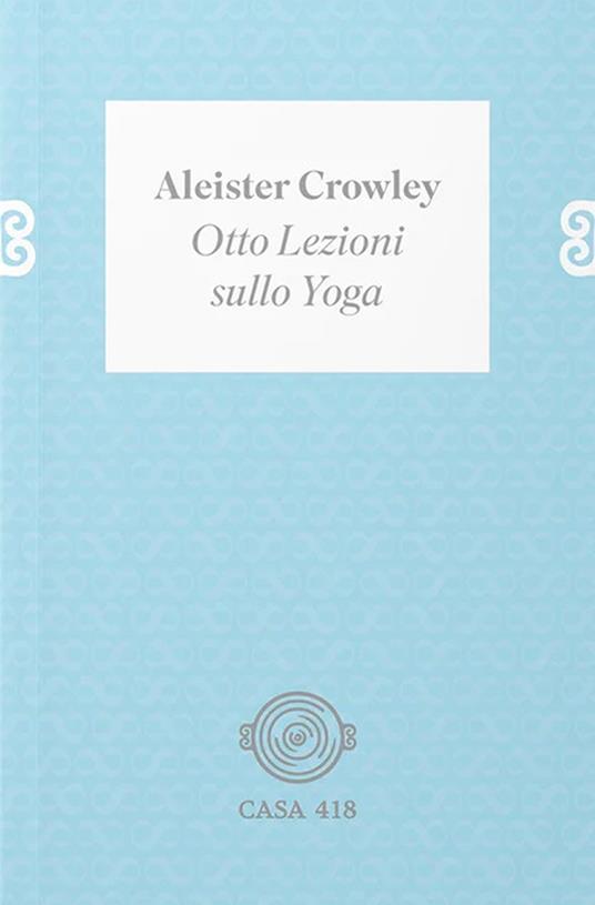Otto lezioni sullo yoga. Ediz. illustrata - Aleister Crowley - copertina
