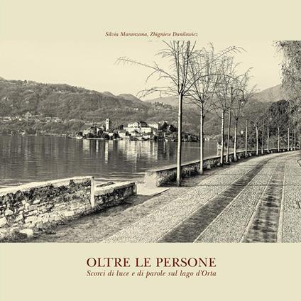 Oltre le persone. Scorci di luce e di parole sul lago d'Orta. Ediz. illustrata - Silvia Maranzana,Zibgniev Danilowicz - copertina