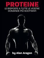 Proteine. Le risposte a tutte le vostre domande più scottanti. Ediz. integrale
