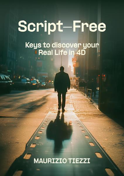Script-free. Keys to discover your real life in 4D. Ediz. ampliata - Maurizio Tiezzi - copertina