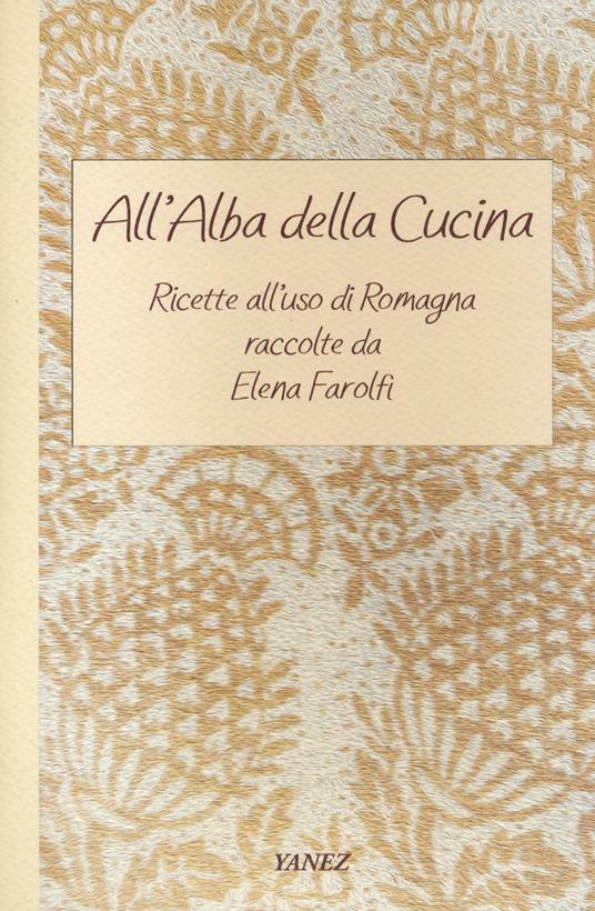 All'alba della cucina. Ricette all'uso di Romagna - Elena Farolfi - copertina