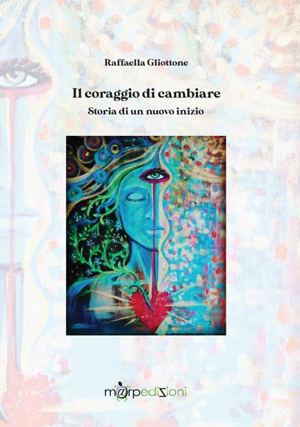 Il coraggio di cambiare. Storia di un nuovo inizio - Raffaella Gliottone - copertina