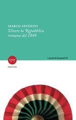 Vivere la Repubblica romana del 1849. Nuova ediz.