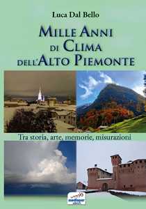 Libro Mille anni di clima dell'Alto Piemonte. Tra storia, arte, memorie, misurazioni. Con QR-Code Luca Dal Bello