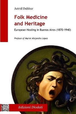 Folk medicine and heritage. European healing in Buenos Aires (1870-1940) - Astrid Dahhur - copertina