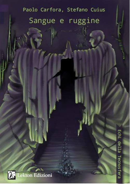 Sangue e ruggine. Echi della Tecnosfera - Paolo Carfora,Stefano Cuius - copertina