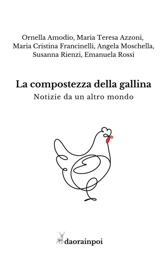 La compostezza della gallina - Ornella Amodio,Maria Teresa Azzoni,Maria Cristina Francinelli - copertina