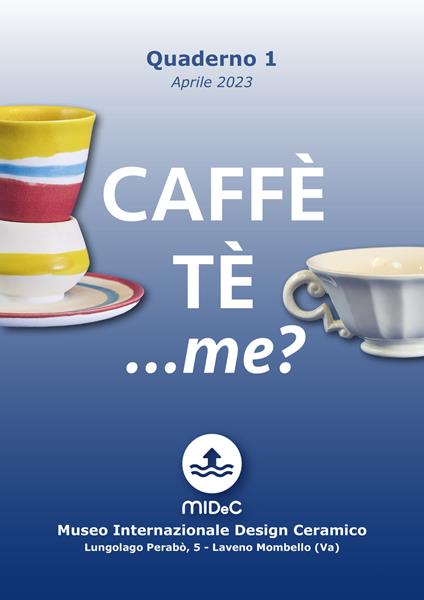 «Caffè, tè...me?». Percorso multisensoriale nella storia dei servizi da caffè e da tè della Società Ceramica Italiana dalla Collezione del MIDeC - Anty Pansera - copertina