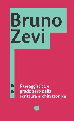 Bruno Zevi. Paesaggistica e grado zero della scrittura architettonica. Ediz. italiana e inglese - copertina
