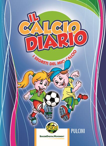 Il calcio diario. I segreti del mio calcio. Pulcini. Ediz. multilingue. Con Box of Goals e figurine - Mister - copertina