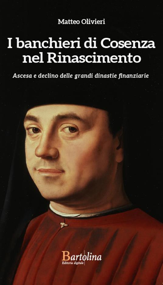 I banchieri di Cosenza nel Rinascimento. Ascesa e declino delle grandi dinastie finanziarie - Matteo Olivieri - copertina