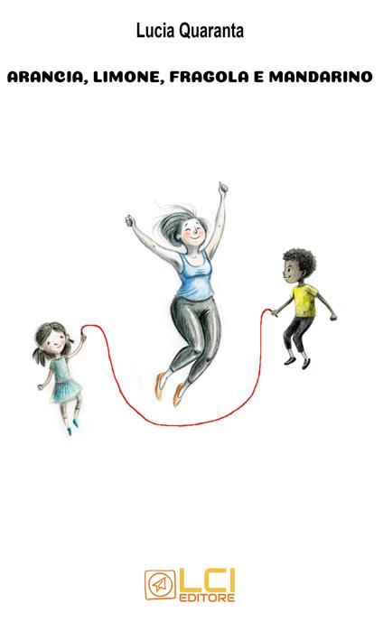 Arancia, limone, fragola e mandarino. Nuova ediz. - Lucia Quaranta - copertina