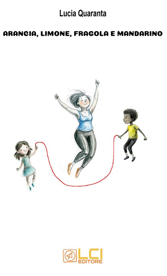 Arancia, limone, fragola e mandarino. Nuova ediz. - Lucia Quaranta - copertina