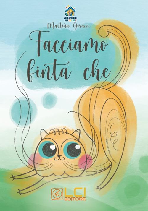 Facciamo finta che. Ediz. illustrata - Martina Goracci - copertina