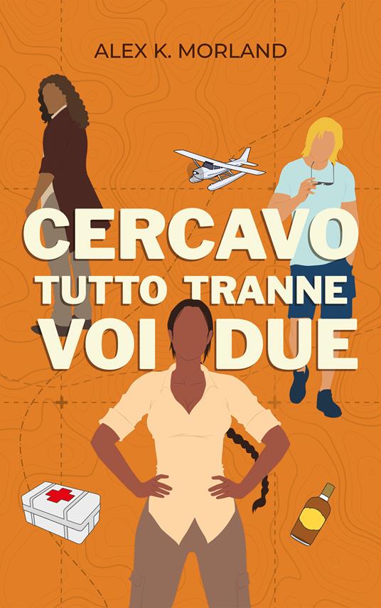 Cercavo tutto tranne voi due - Alex K. Morland - ebook