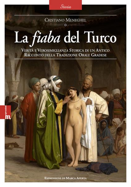 La fiaba del Turco. Verità e verosimiglianza storica di un antico racconto della tradizione orale gradese - Cristiano Meneghel - copertina