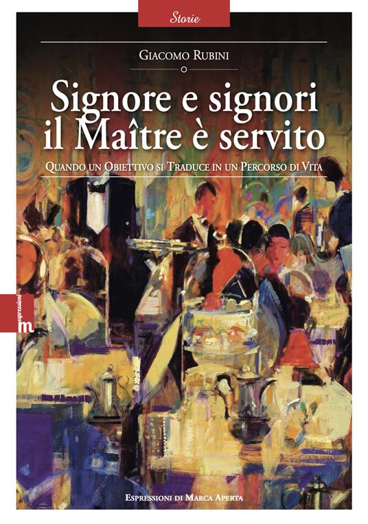 Signore e signori il Maître è servito. Quando un obiettivo si traduce in un percorso di vita. Nuova ediz. - Giacomo Rubini - copertina