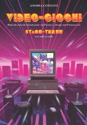 Video-giochi. Persone, giochi e compagnie che fecero la storia dei videogiochi. Vol. 3: Stage three: dal 1985 al 1989. Ediz. italiana e inglese - Andrea Contato - copertina