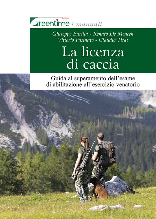 La licenza di caccia. Guida al superamento dell'esame di abilitazione all'esercizio venatorio. Ediz. ampliata - Giuseppe Barillà,Renato De Menech,Vittorio Fusinato - copertina