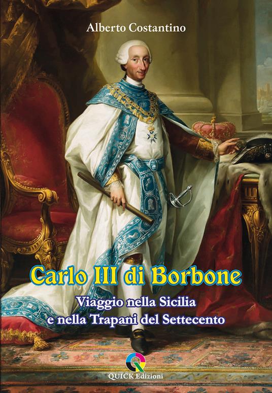 Carlo III di Borbone. Viaggio nella Sicilia e nella Trapani del Settecento - Alberto Costantino - copertina