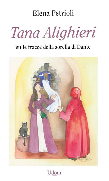 Tana Alighieri. Sulle tracce della sorella di Dante - Elena Petrioli - copertina