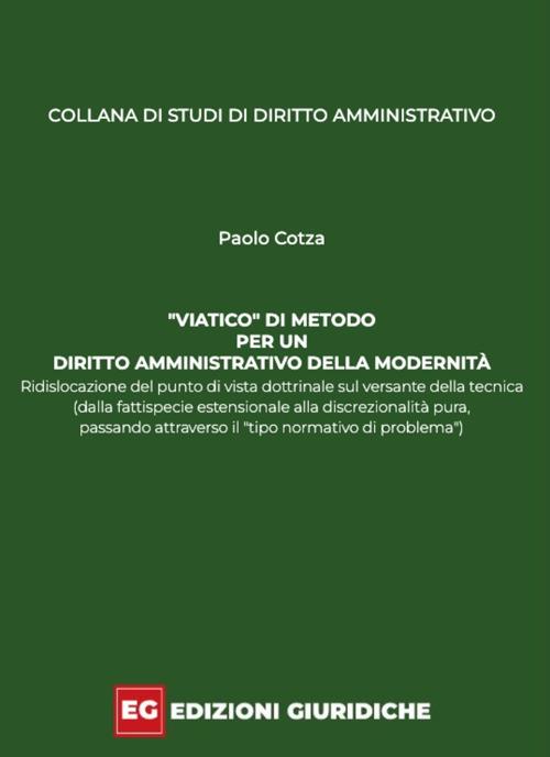 «Viatico» di metodo per un diritto amministrativo della modernità. Ridislocazione del punto di vista dottrinale sul versante della tecnica (dalla fattispecie estensionale alla discrezionalità pura, passando attraverso il «tipo normativo di problema») - Paolo Cotza - copertina