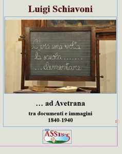 Libro C'era una volta la scuola elementare ad Avetrana. Tra documenti e immagini 1840-1940 